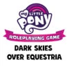 My Little Pony PRG: Dark Skies Over Equestria (Preorder)